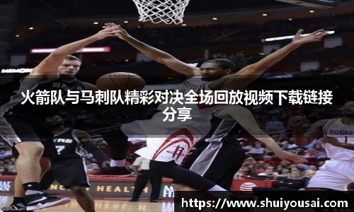 火箭队与马刺队精彩对决全场回放视频下载链接分享