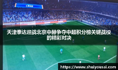 天津泰达迎战北京中赫争夺中超积分榜关键战役的精彩对决